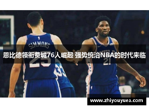 恩比德领衔费城76人崛起 强势统治NBA的时代来临