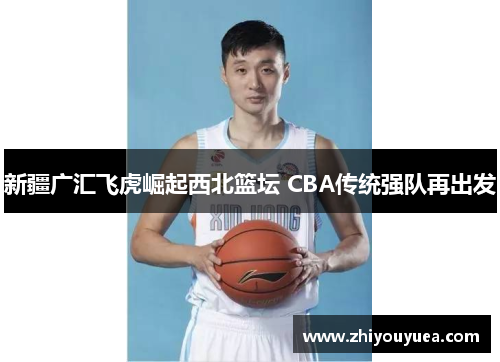 新疆广汇飞虎崛起西北篮坛 CBA传统强队再出发