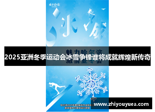 2025亚洲冬季运动会冰雪争锋谁将成就辉煌新传奇