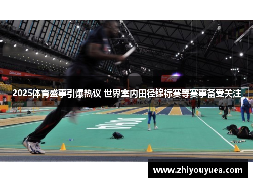 2025体育盛事引爆热议 世界室内田径锦标赛等赛事备受关注
