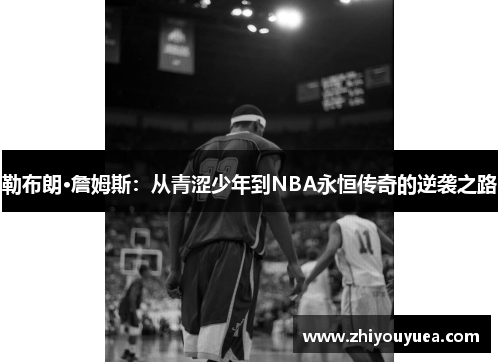 勒布朗·詹姆斯：从青涩少年到NBA永恒传奇的逆袭之路