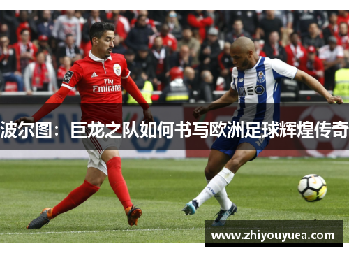 波尔图：巨龙之队如何书写欧洲足球辉煌传奇