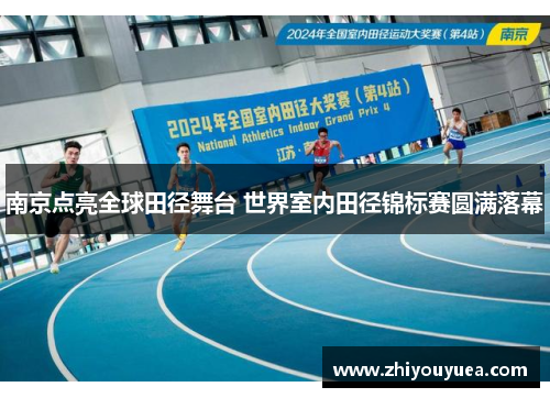 南京点亮全球田径舞台 世界室内田径锦标赛圆满落幕