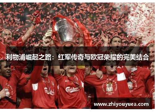 利物浦崛起之路：红军传奇与欧冠荣耀的完美结合