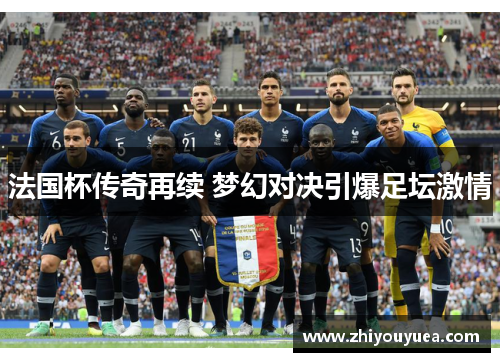 法国杯传奇再续 梦幻对决引爆足坛激情
