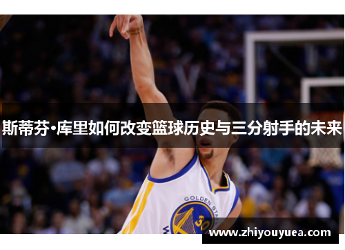 斯蒂芬·库里如何改变篮球历史与三分射手的未来