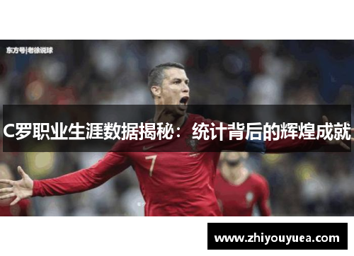 C罗职业生涯数据揭秘：统计背后的辉煌成就