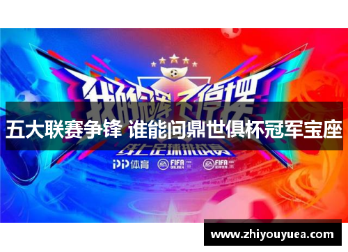 五大联赛争锋 谁能问鼎世俱杯冠军宝座